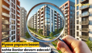 Piyasa yapısını bozan sahte ilanlar devam edecek!