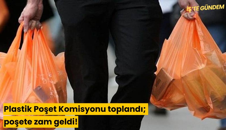 Plastik Poşet Komisyonu toplandı; poşete zam geldi!
