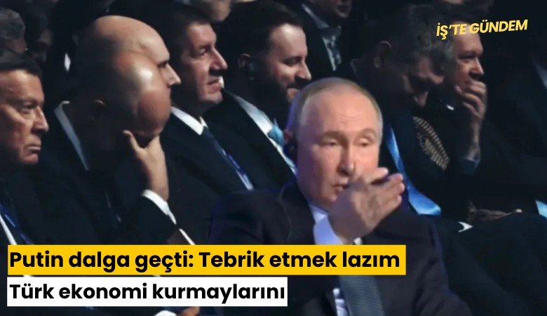 Putin dalga geçti: Tebrik etmek lazım Türk ekonomi kurmaylarını