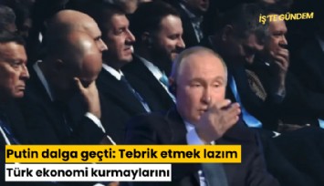 Putin dalga geçti: Tebrik etmek lazım Türk ekonomi kurmaylarını