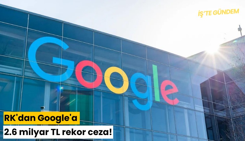 Rekabet Kurulu'ndan Google'a 2.6 milyar TL rekor ceza!
