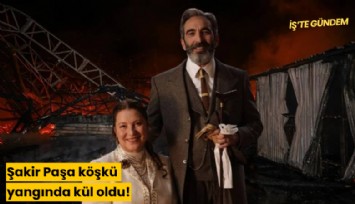 Şakir Paşa köşkü yangında kül oldu!