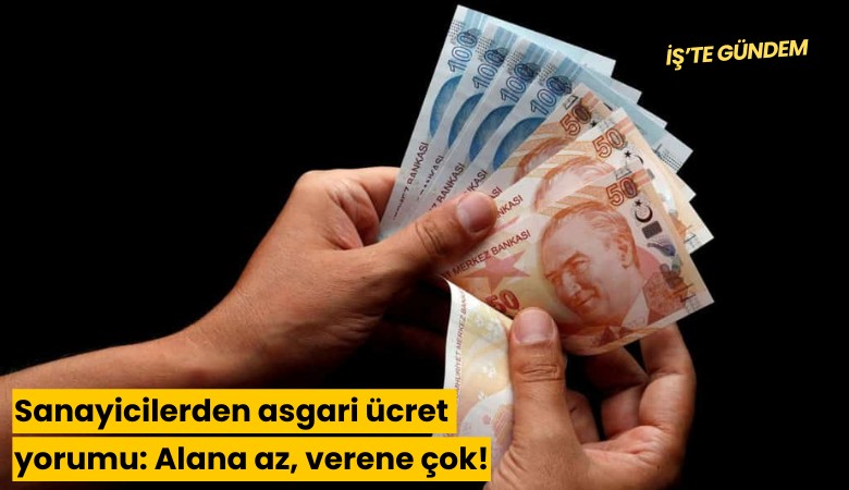 Sanayicilerden asgari ücret yorumu: Alana az, verene çok!