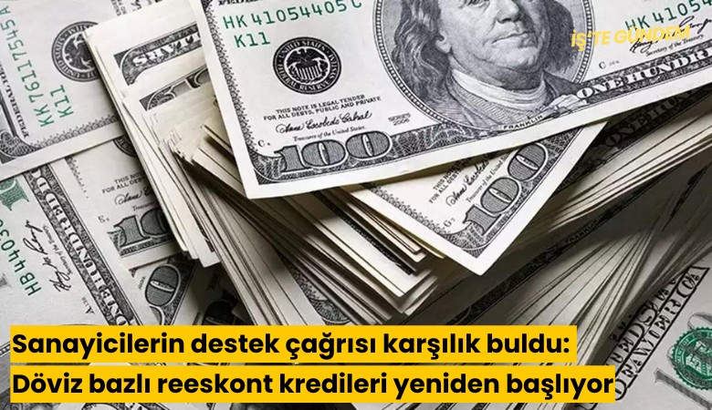 Sanayicilerin destek çağrısı karşılık buldu: Döviz bazlı reeskont kredileri yeniden başlıyor