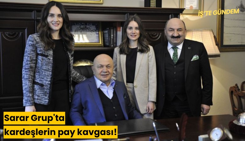 Sarar Grup'ta kardeşlerin pay kavgası!