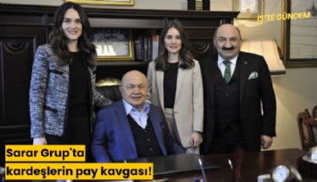 Sarar Grup'ta kardeşlerin pay kavgası!