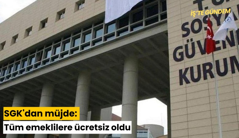 SGK'dan müjde: Tüm emeklilere ücretsiz oldu