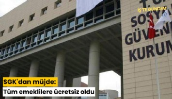 SGK'dan müjde: Tüm emeklilere ücretsiz oldu