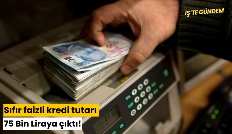 Sıfır faizli kredi tutarı 75 Bin Liraya çıktı!