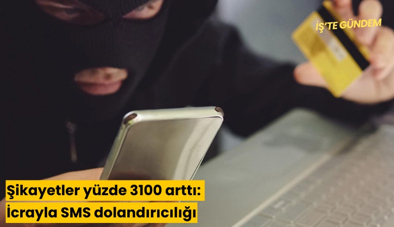 Şikayetler yüzde 3100 arttı: İcrayla SMS dolandırıcılığı