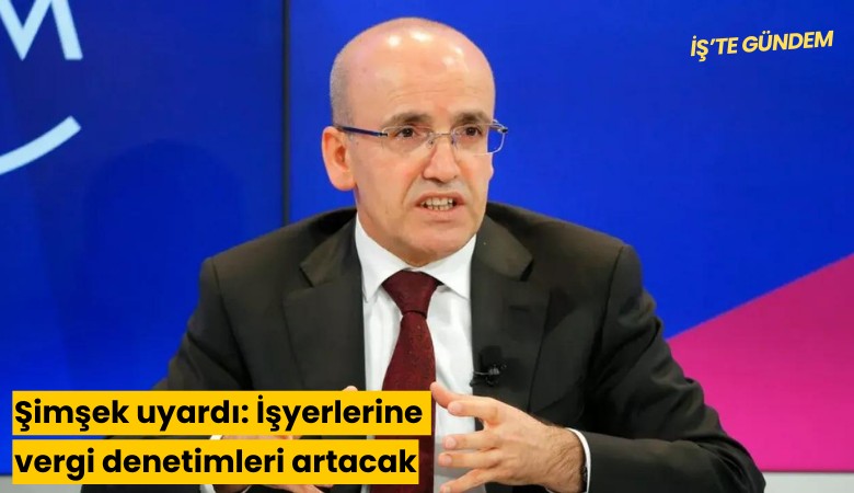 Şimşek uyardı: İşyerlerine vergi denetimleri artacak