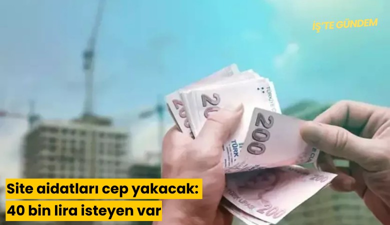 Site aidatları cep yakacak: 40 bin lira isteyen var