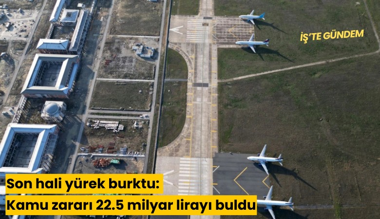 Son hali yürek burktu: Kamu zararı 22.5 milyar lirayı buldu