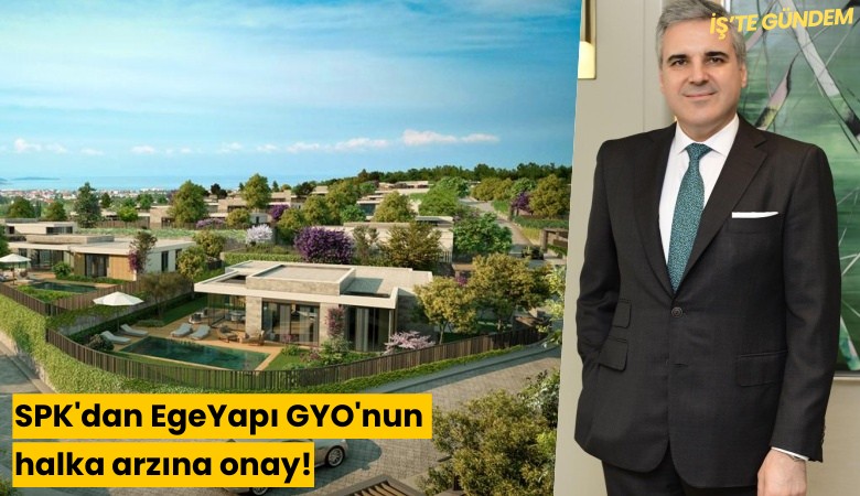SPK'dan EgeYapı GYO'nun halka arzına onay!