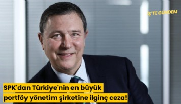 SPK'dan Türkiye'nin en büyük portföy yönetim şirketine ilginç ceza!
