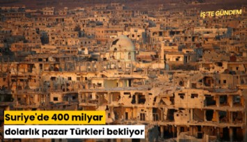 Suriye'de 400 milyar dolarlık pazar Türkleri bekliyor