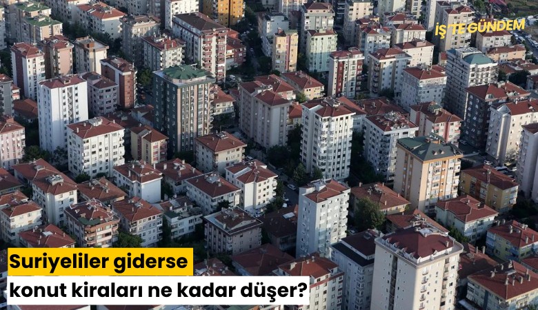 Suriyeliler giderse konut kiraları ne kadar düşer?