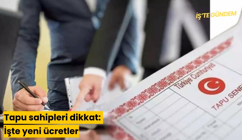 Tapu sahipleri dikkat: İşte yeni ücretler