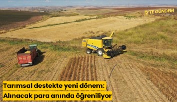 Tarımsal destekte yeni dönem: Alınacak para anında öğreniliyor