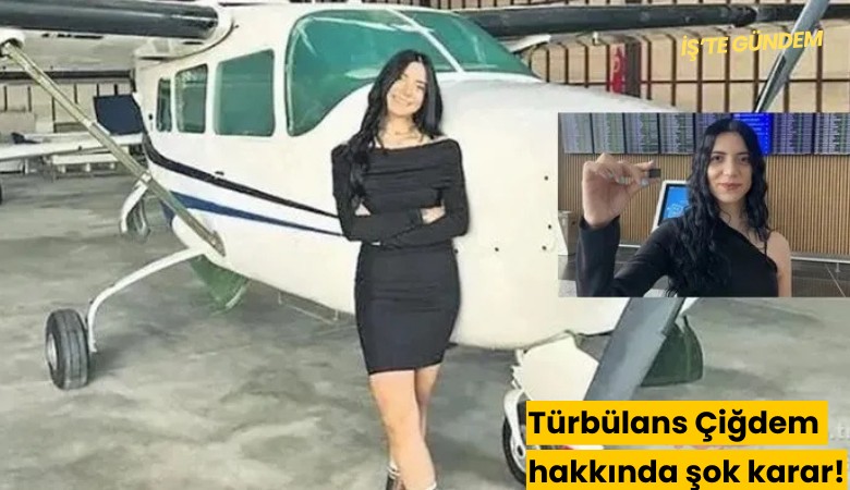Türbülans Çiğdem hakkında şok karar!