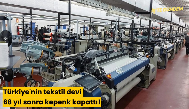 Türkiye'nin tekstil devi 68 yıl sonra kepenk kapattı!