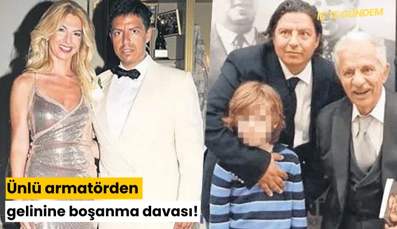 Ünlü armatörden gelinine boşanma davası!