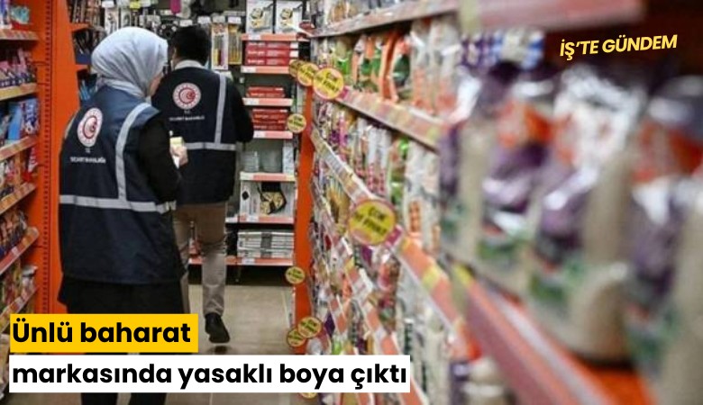 Ünlü baharat markasında yasaklı boya çıktı