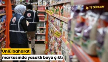 Ünlü baharat markasında yasaklı boya çıktı