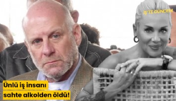 Ünlü iş insanı sahte alkolden öldü!