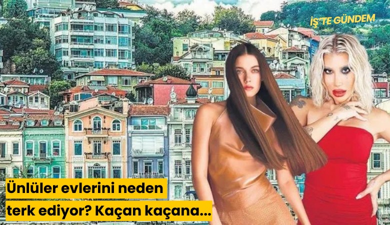 Ünlüler evlerini neden terk ediyor? Kaçan kaçana...