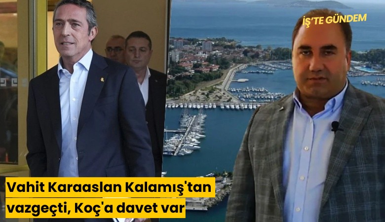 Vahit Karaaslan Kalamış'tan vazgeçti, Koç'a davet var