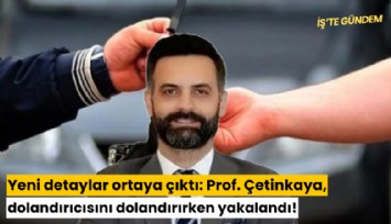 Yeni detaylar ortaya çıktı: Prof. Çetinkaya, dolandırıcısını dolandırırken yakalandı!