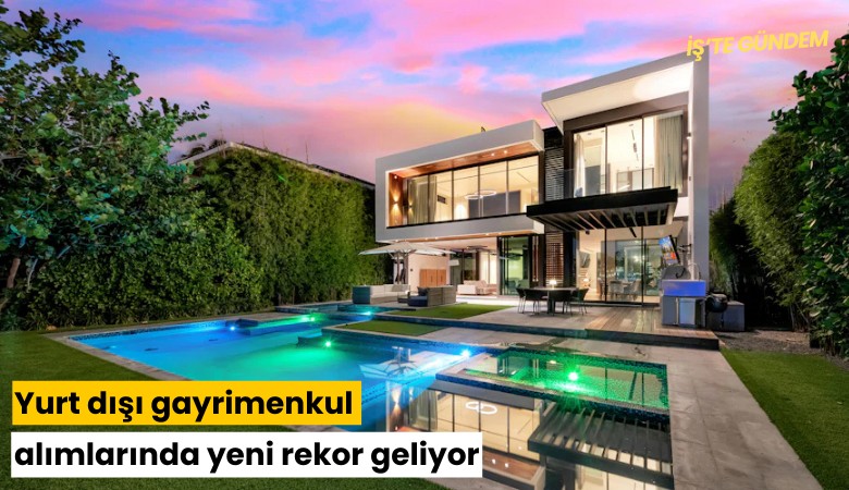 Yurt dışı gayrimenkul alımlarında yeni rekor geliyor