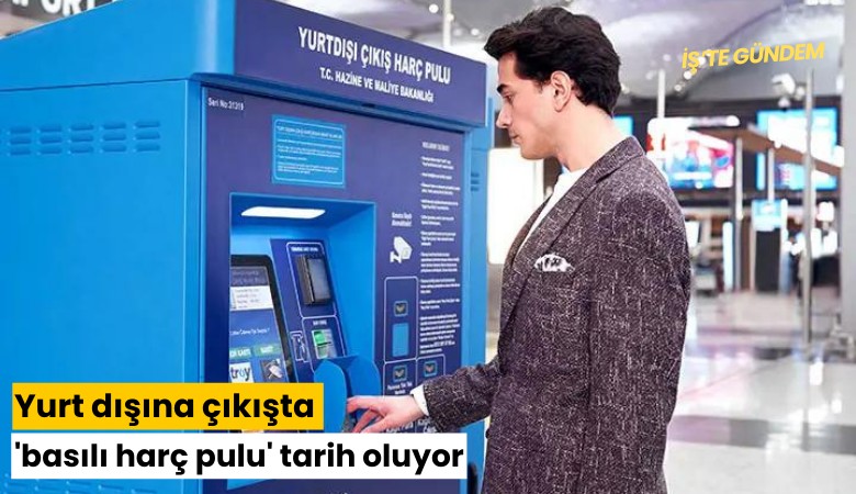 Yurt dışına çıkışta 'basılı harç pulu' tarih oluyor