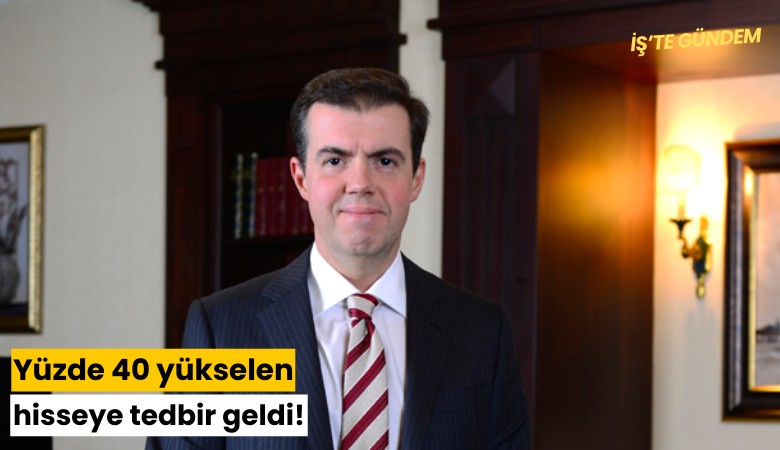 Yüzde 40 yükselen hisseye tedbir geldi!