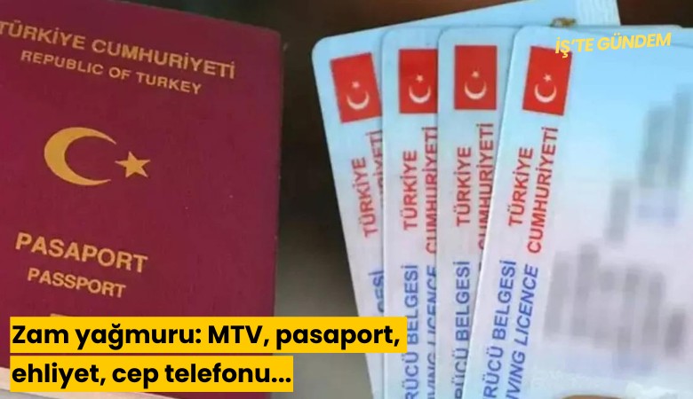 Zam yağmuru: MTV, pasaport, ehliyet, cep telefonu...