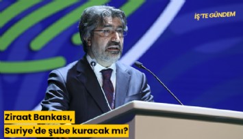 Ziraat Bankası, Suriye'de şube kuracak mı?