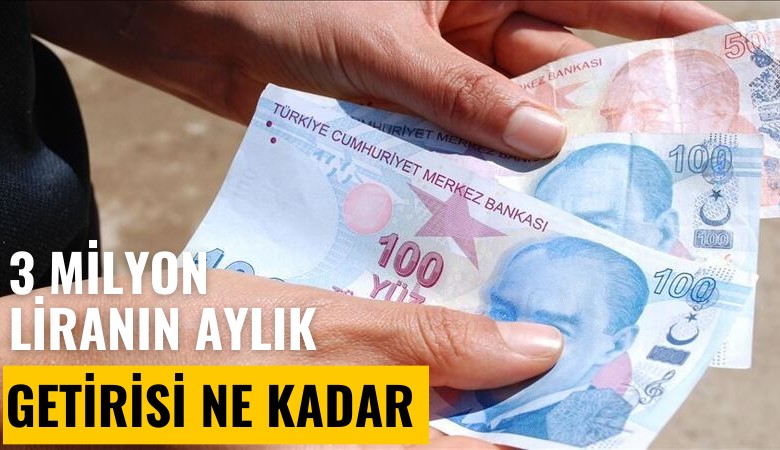 3 milyon liranın aylık getirisi ne kadar? İşte banka banka faiz getirileri