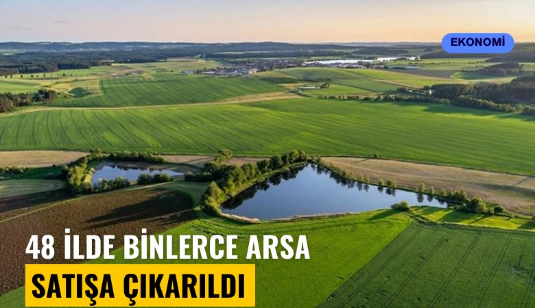 48 ilde binlerce arsa satışa çıkarıldı