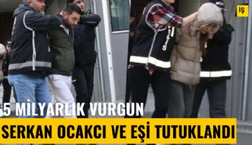 5 milyarlık vurgun: Serkan Ocakcı ve eşi tutuklandı