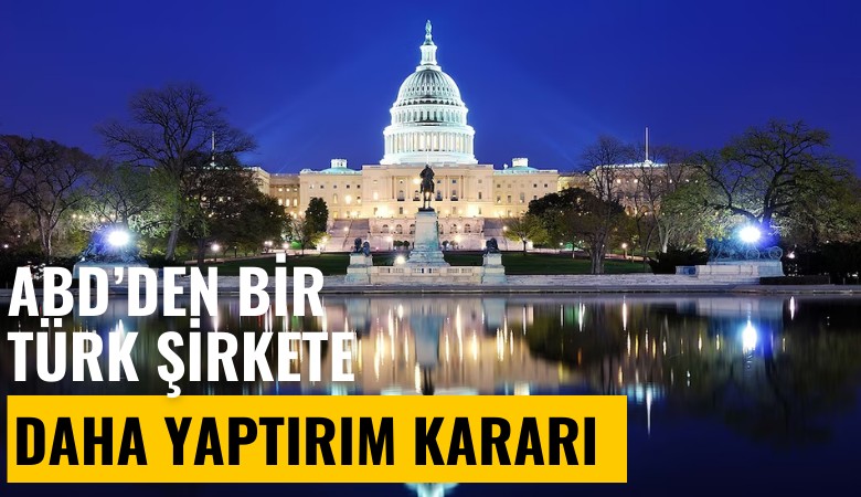 ABD'den bir Türk şirkete daha yaptırım kararı