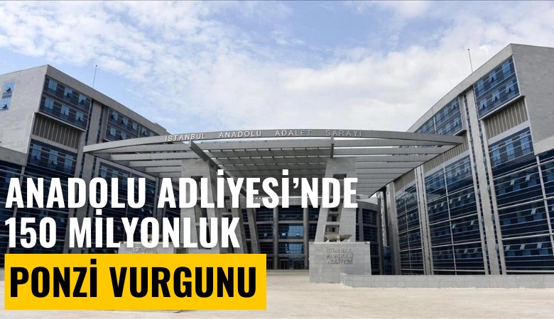 Anadolu Adliyesi'nde 150 milyonluk ponzi vurgunu!