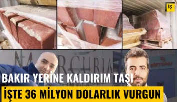 Bakır yerine kaldırım taşı göndermişlerdi: 36 milyon dolarlık vurgun böyle yapılmış
