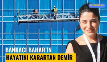 Bankacı Bahar'ın hayatını karartan demir parçası