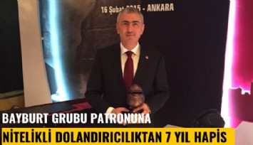 Bayburt Grubu patronu Abdurrahman Şentürk'e nitelikli dolandırıcılıktan 7 yıl hapis