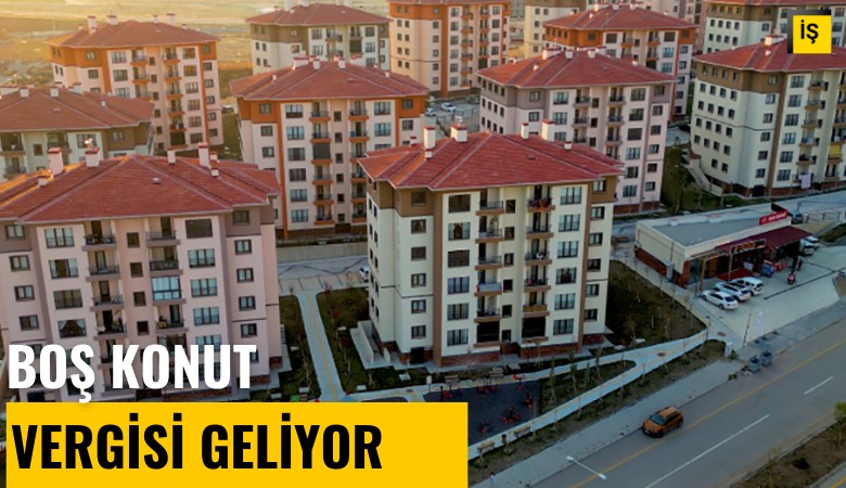 Boş konut vergisi geliyor