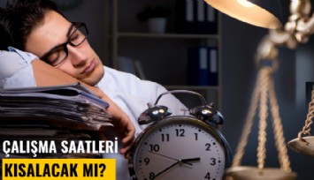 Çalışma saatleri kısalacak mı?
