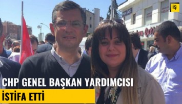 CHP Genel Başkan Yardımcısı istifa etti