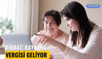 Dikkat! Kaynana Vergisi geliyor