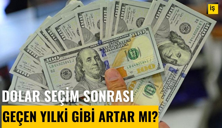 Dolar kuru seçim sonrası geçen yılki gibi artar mı?